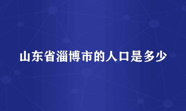 山东省淄博市的人口是多少