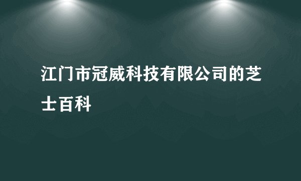 江门市冠威科技有限公司的芝士百科