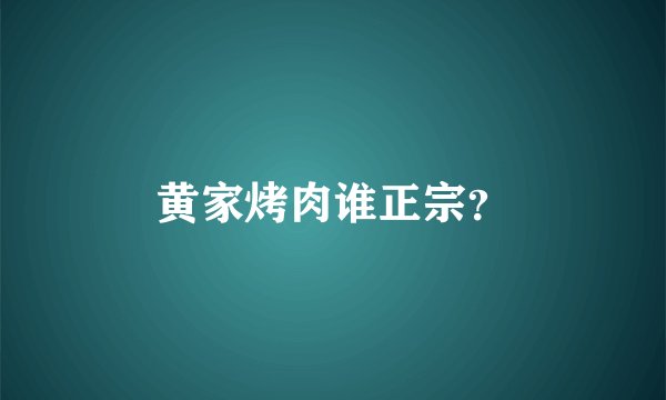 黄家烤肉谁正宗？