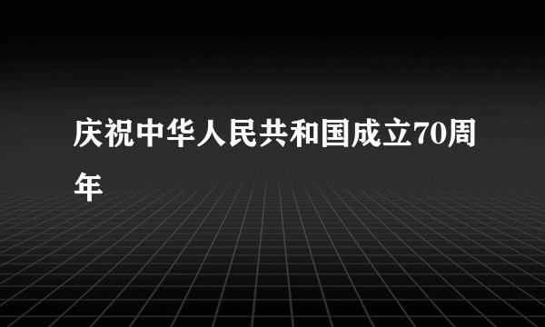 庆祝中华人民共和国成立70周年