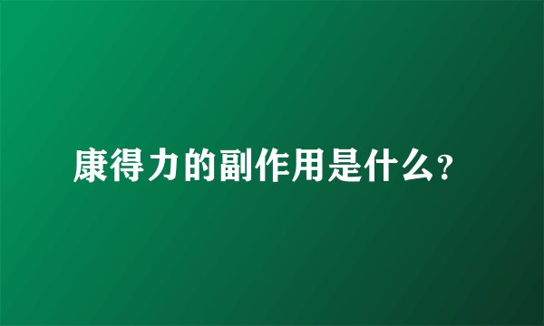 康得力的副作用是什么？