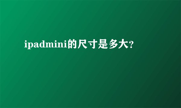 ipadmini的尺寸是多大？
