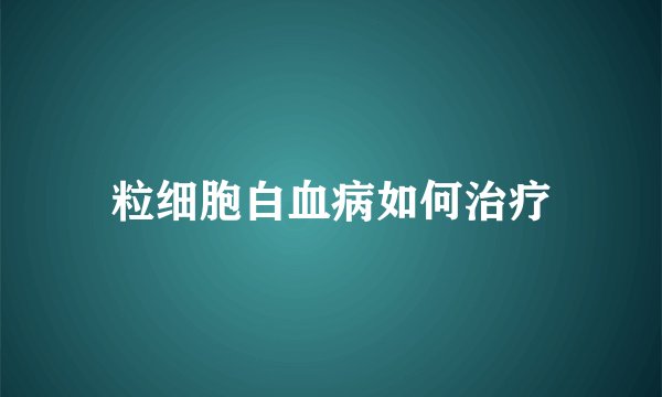 粒细胞白血病如何治疗