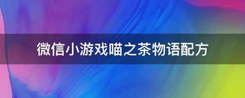 微信小游戏喵之茶物语配方
