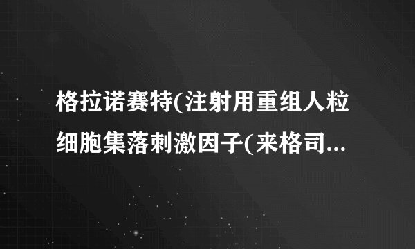 格拉诺赛特(注射用重组人粒细胞集落刺激因子(来格司亭))说明书