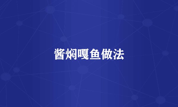 酱焖嘎鱼做法
