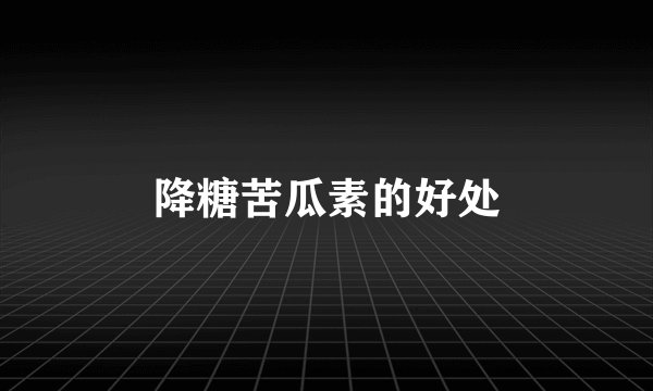 降糖苦瓜素的好处