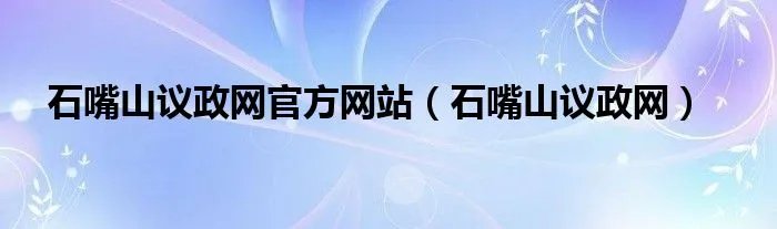 石嘴山议政网官方网站（石嘴山议政网）