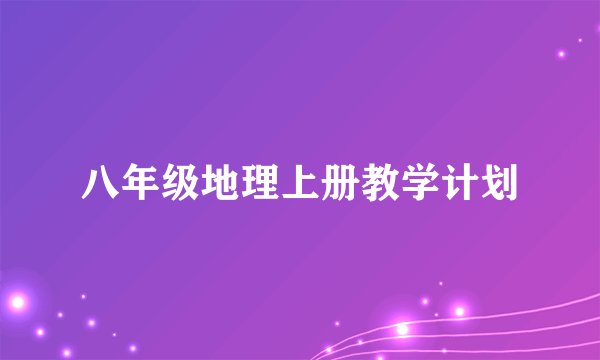 八年级地理上册教学计划