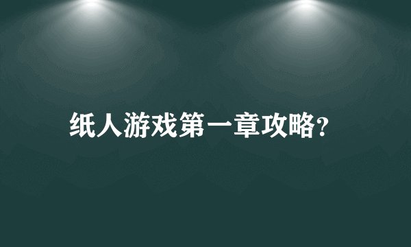 纸人游戏第一章攻略？