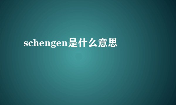 schengen是什么意思