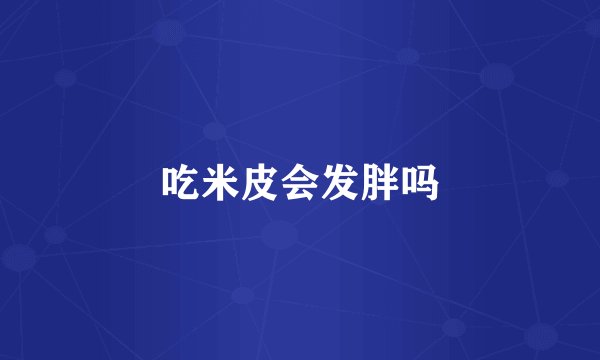吃米皮会发胖吗