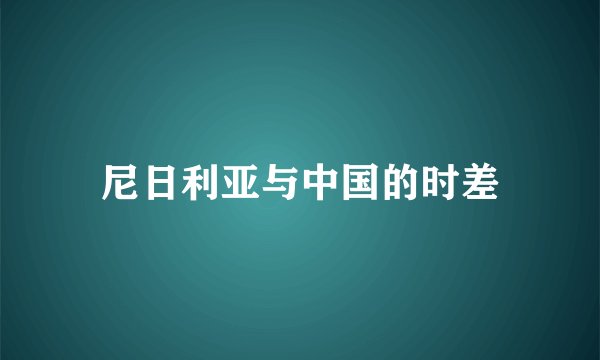 尼日利亚与中国的时差