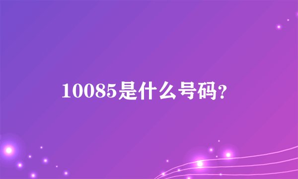 10085是什么号码?