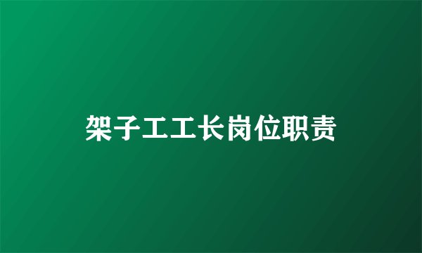 架子工工长岗位职责