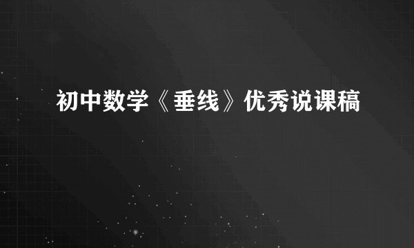 初中数学《垂线》优秀说课稿