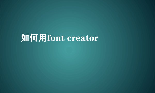 如何用font creator