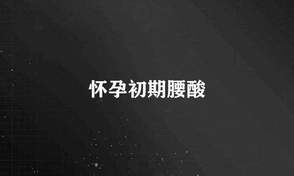 怀孕初期腰酸