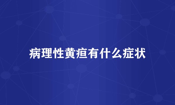 病理性黄疸有什么症状