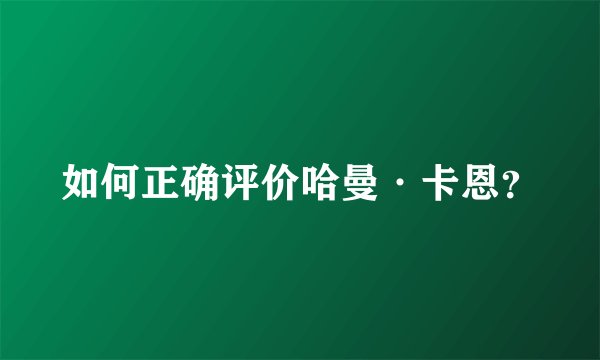如何正确评价哈曼·卡恩？