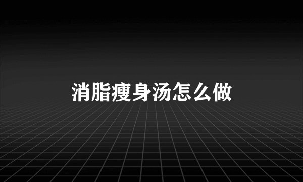 消脂瘦身汤怎么做