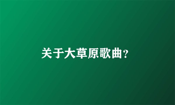 关于大草原歌曲？