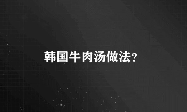 韩国牛肉汤做法?