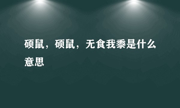硕鼠，硕鼠，无食我黍是什么意思