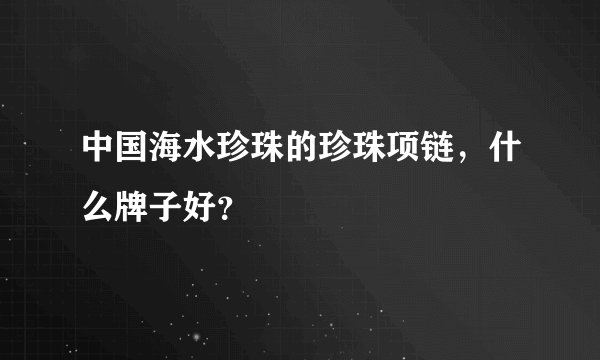 中国海水珍珠的珍珠项链，什么牌子好？