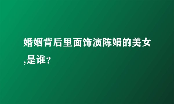 婚姻背后里面饰演陈娟的美女,是谁?