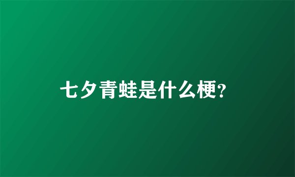 七夕青蛙是什么梗？