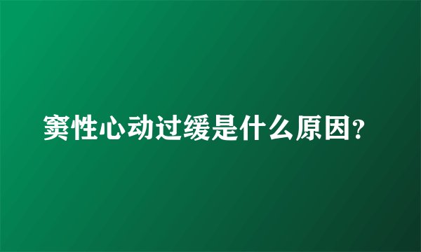 窦性心动过缓是什么原因？