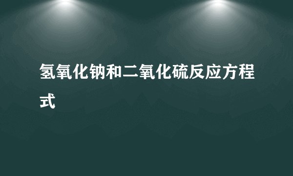 氢氧化钠和二氧化硫反应方程式