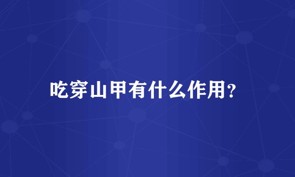 吃穿山甲有什么作用？