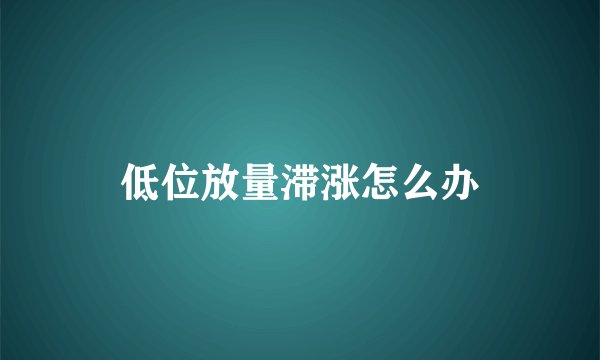 低位放量滞涨怎么办