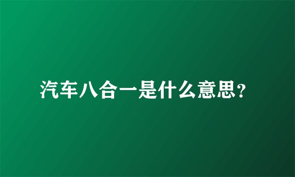 汽车八合一是什么意思？