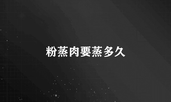 粉蒸肉要蒸多久