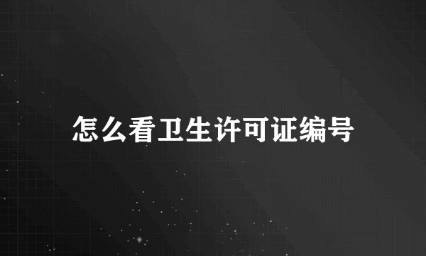 怎么看卫生许可证编号