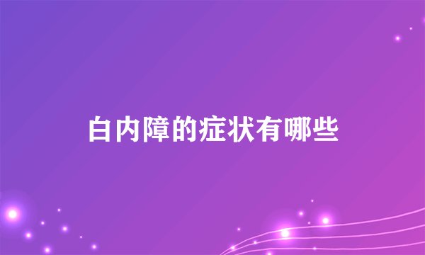 白内障的症状有哪些