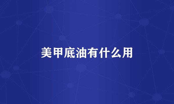 美甲底油有什么用