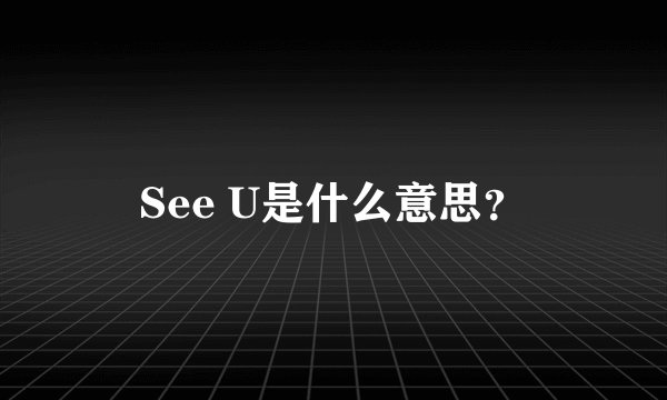 See U是什么意思？