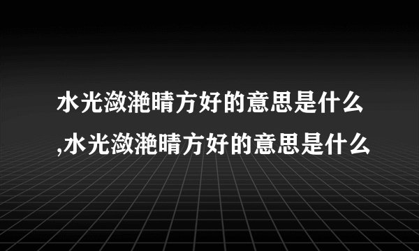 水光潋滟晴方好的意思是什么,水光潋滟晴方好的意思是什么