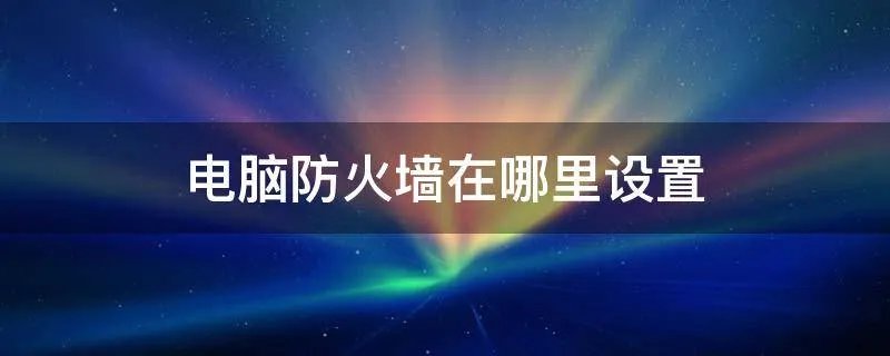 电脑防火墙在哪里设置