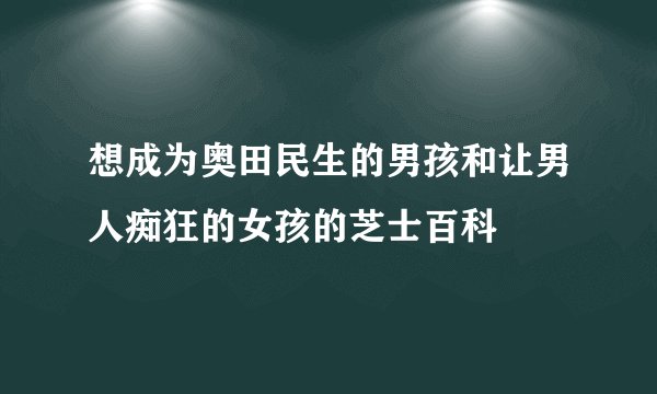 想成为奥田民生的男孩和让男人痴狂的女孩的芝士百科