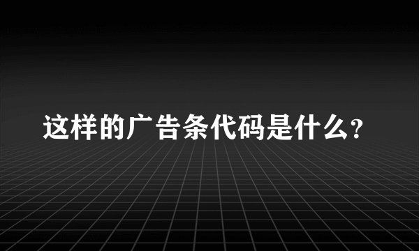 这样的广告条代码是什么？