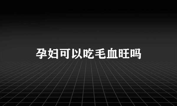 孕妇可以吃毛血旺吗