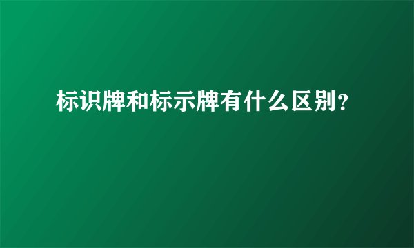 标识牌和标示牌有什么区别？