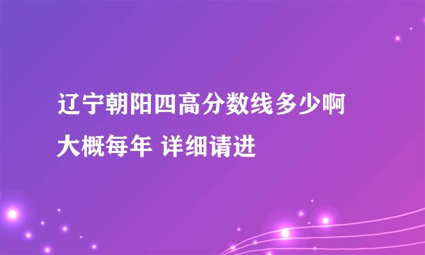 辽宁朝阳四高分数线多少啊 大概每年 详细请进