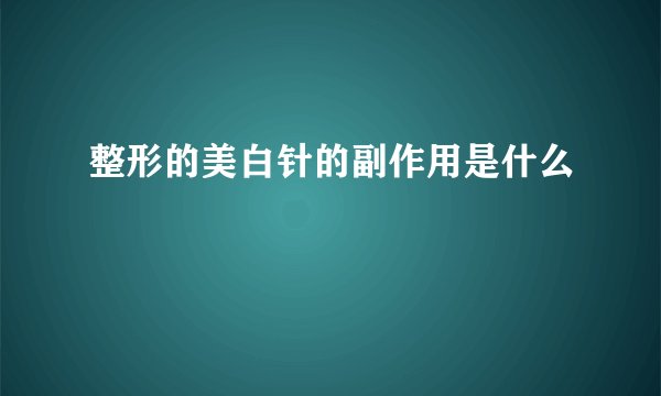 整形的美白针的副作用是什么