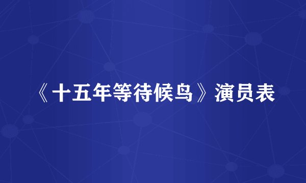 《十五年等待候鸟》演员表